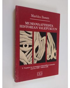 Kirjailijan Markku Ihonen käytetty kirja Museovaatteista historian valepukuun : T. Vaaskivi ja suomalaisen historiallisen romaanin murros 1930-1940-luvuilla