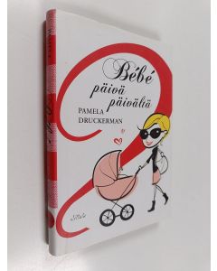 Kirjailijan Pamela Druckerman käytetty kirja Bébé päivä päivältä : 100 askelta ranskalaiseen vanhemmuuteen