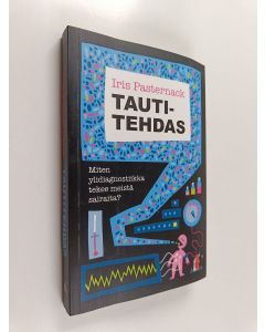 Kirjailijan Iris Pasternack käytetty kirja Tautitehdas : Miten ylidiagnostiikka tekee meistä sairaita?