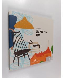 Kirjailijan Ulla Seppälä-Kavén käytetty kirja Sisustuksen ajat : katsaus suomalaiseen sisustamiseen ja asumiseen 1800-luvun lopulta nykypäivään