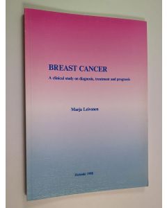 Kirjailijan Marja Leivonen käytetty kirja Breast Cancer : a clinical study on diagnosis, treatment and prognosis