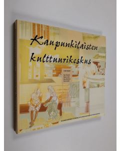 käytetty kirja Kaupunkilaisten kulttuurikeskus : tarkastelussa Stoa, Malmitalo ja Kanneltalo