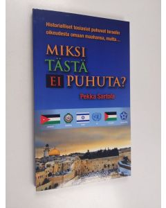 Kirjailijan Pekka Sartola käytetty kirja Miksi tästä ei puhuta? : historiallisia ja oikeudellisia näkökulmia Israelin ja palestiinalaisten väliseen konfliktiin