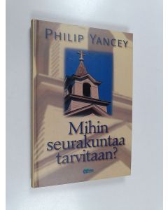Kirjailijan Philip Yancey käytetty kirja Mihin seurakuntaa tarvitaan?