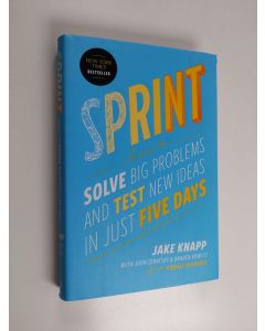 Kirjailijan Jake Knapp käytetty kirja Sprint : how to solve big problems and test new ideas in just five days