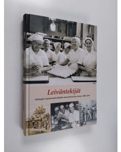 Kirjailijan Risto Uljas käytetty kirja Leiväntekijät : Helsingin leipomotyöntekijäin ammattiosaston tarina 1888-2018