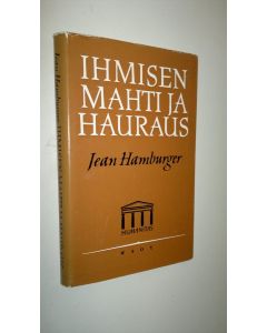 Kirjailijan Jean Hamburger käytetty kirja Ihmisen mahti ja hauraus : tutkielma lääketieteen ja ihmisen muodonmuutoksista