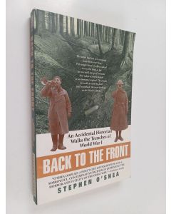 Kirjailijan Stephen O'shea käytetty kirja Back to the front: an accidental historian walks the trenches of world war 1