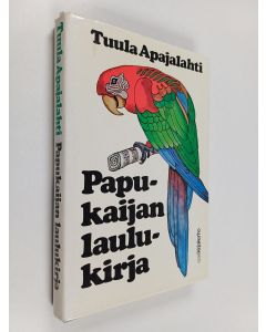 Kirjailijan Tuula Apajalahti käytetty kirja Papukaijan laulukirja : romaani