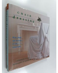 Kirjailijan Catherine Tully käytetty kirja Chair dressing : wrap, drape and decorate - 25 ideas for instant style