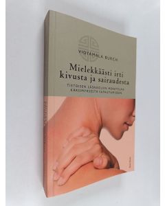 Kirjailijan Vidyamala Burch käytetty kirja Mielekkäästi irti kivusta ja sairaudesta : tietoisen läsnäolon menetelmä kärsimyksestä vapautumiseen