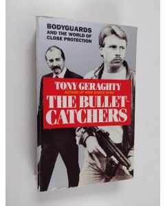 Kirjailijan Tony Geraghty käytetty kirja The Bullet-catchers - Bodyguards and the World of Close Protection