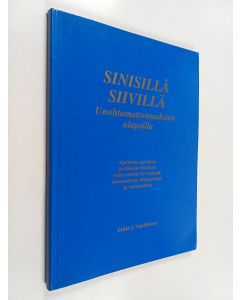 Kirjailijan Erkki J. Vepsäläinen käytetty kirja Sinisillä siivillä unohtumattomuuksien ulapoilla : ajattomia ajatuksia ja elämänviisauksia ystävyydestä, hyvyydestä, kauneudesta, lempeydestä ja rakkaudesta