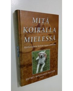 Kirjailijan Jeffrey Moussaieff Masson käytetty kirja Mitä koiralla mielessä : kurkistuksia koiran tunne-elämään