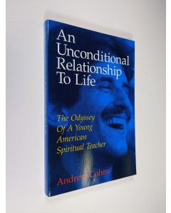 Kirjailijan Andrew Cohen käytetty kirja An Unconditional Relationship to Life: The Odyssey of a Young American Spiritual Teacher (ERINOMAINEN)