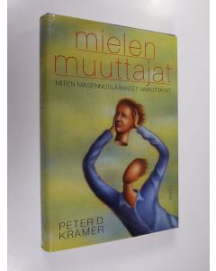 Kirjailijan Peter D. Kramer käytetty kirja Mielen muuttajat : miten masennuslääkkeet vaikuttavat