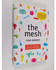 Kirjailijan Lisa Gansky käytetty kirja The mesh : why the future of business is sharing