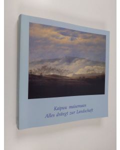 käytetty kirja Kaipuu maisemaan : Saksalaista romantiikkaa 1880-1840 = Alles drängt zur Landschaft : Deutsche Romantik 1800-1840 3.7.-30.9.1991