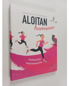 Kirjailijan Marijke Ten Cate & Corien Oranje käytetty kirja Aloitan huomenna : juoksukirja nautiskelijoille