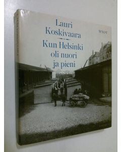 Kirjailijan Lauri Koskivaara käytetty kirja Kun Helsinki oli nuori ja pieni