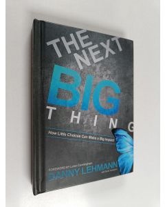 Kirjailijan Danny Lehmann käytetty kirja The next big thing : how little choices can make a big impact