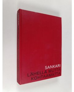 Kirjailijan Annikki Sankari käytetty kirja Lähellä mutta kohtaamatta