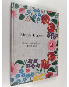 käytetty kirja Meidän Unkari : Suomi-Unkari seura 1950-2000