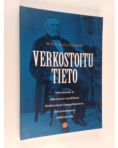 Kirjailijan Mika Kallioinen käytetty kirja Verkostoitu tieto : informaatio ja ulkomaiset markkinat Dahlströmin kauppahuoneen liiketoiminnassa 1800-luvulla