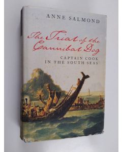 Kirjailijan Anne Salmond käytetty kirja The trial of the cannibal dog : Captain Cook in the South Seas - Captain Cook in the South Seas.