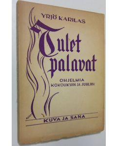 Tekijän Yrjö Karilas  käytetty kirja Tulet palavat : puheita, esitelmiä, kertomuksia ja runoja ynnä muita esityksiä kokouksiin ja juhliin