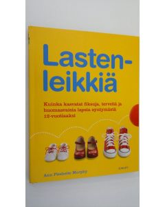 Kirjailijan Ann Pleshette Murphy käytetty kirja Lastenleikkiä : kuinka kasvatat fiksuja, terveitä ja huomaavaisia lapsia syntymästä 12-vuotiaaksi