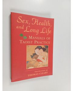 Kirjailijan Thomas Cleary käytetty kirja Sex, Health, and Long Life : Manuals of Taoist Practice