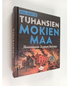 Kirjailijan Vesa Sisättö käytetty kirja Tuhansien mokien maa : tunaroinnin Suomen historia