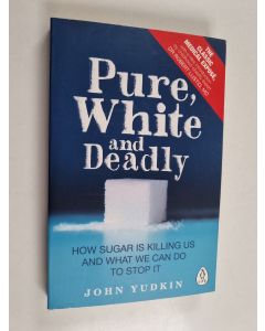 Kirjailijan John Yudkin käytetty kirja Pure, white and deadly : how sugar is killing us and what we can do to stop it - How sugar is killing us and what we can do to stop it