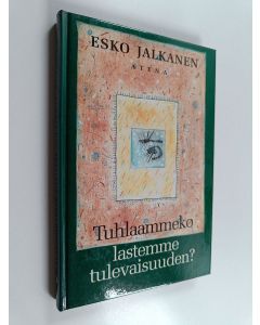 Kirjailijan Esko Jalkanen käytetty kirja Tuhlaammeko lastemme tulevaisuuden