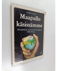 Kirjailijan Robert Allen käytetty kirja Maapallo käsissämme : maailman luonnonsuojelun strategia
