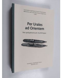 Kirjailijan Tiina Hyytiäinen käytetty kirja Per Urales Ad Orientem - Iter Polyphonicum Multilingue : Festskrift Tillägnad Juha Janhunen På Hans Sextioårsdag Den 12 Februari 2012