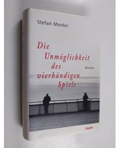 Kirjailijan Stefan Moster käytetty kirja Die Unmöglichkeit des vierhändigen Spiels : Roman