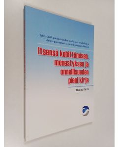 Kirjailijan Hannu Pirilä käytetty kirja Itsensä kehittämisen, menestyksen ja onnellisuuden pieni kirja : hyödyllisiä ajatuksia joiden avulla saat oivalluksia ja ideoita parempaan ja onnellisempaan elämään