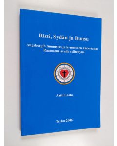 Kirjailijan Antti Laato käytetty kirja Risti, sydän ja ruusu : Augsburgin tunnustus ja kymmenen käskysanaa Raamatun avulla selitettynä
