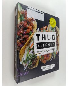 Kirjailijan Thug Kitchen käytetty kirja Thug Kitchen : The Official Cookbook - Eat Like You Give a F*ck