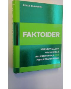 Kirjailijan Peter Olausson käytetty kirja Faktoider - försanthållna osanningar, halvsanningar och missuppfattningar (ERINOMAINEN)