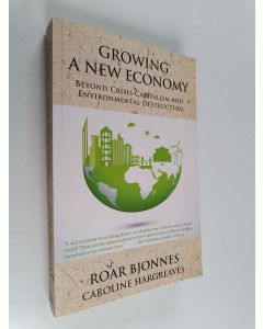 Kirjailijan Roar Bjonnes & Caroline Hargreaves käytetty kirja Growing a New Economy : Beyond Crisis Capitalism and Environmental Destruction