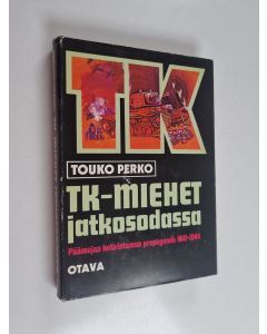 Kirjailijan Touko Perko käytetty kirja TK-miehet jatkosodassa : päämajan kotirintaman propaganda 1941-1944