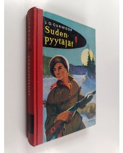 Kirjailijan James Oliver Curwood käytetty kirja Sudenpyytäjät