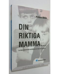 Kirjailijan Pirkko Ahlin käytetty kirja Din riktiga mamma... : en fiktiv/dokumentär berättelse om mina två mammor (ERINOMAINEN)