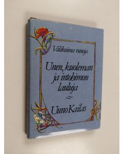 Kirjailijan Uuno Kailas käytetty kirja Unen, kuoleman ja intohimon lauluja : valikoima runoja