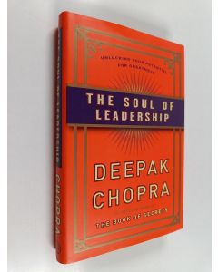 Kirjailijan Deepak Chopra käytetty kirja The soul of leadership : unlocking your potential for greatness
