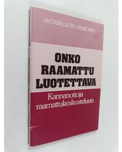Kirjailijan Kai Antturi käytetty teos Onko Raamattu luotettava? : Kannanottoja raamattukeskusteluun