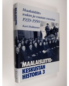 Kirjailijan Kari Hokkanen käytetty kirja Maalaisliitto-Keskustan historia 3 : Maalaisliitto sodan ja vaaran vuosina 1939-1950 (ERINOMAINEN)